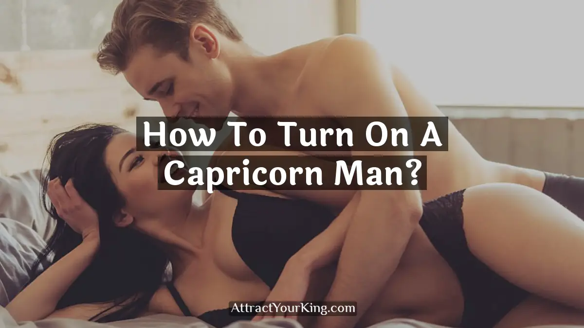 how to turn on a capricorn man