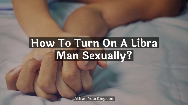 How To Turn On A Libra Man Sexually?