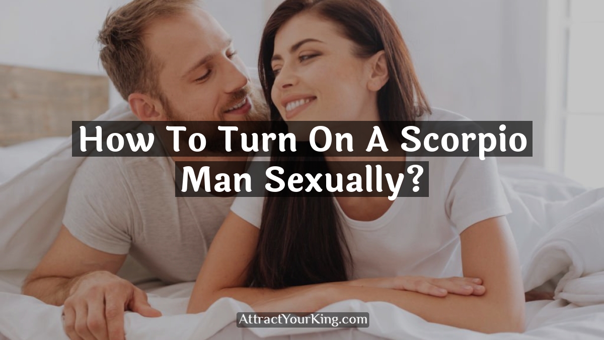 how to turn on a scorpio man sexually