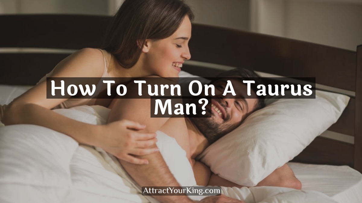how to turn on a taurus man