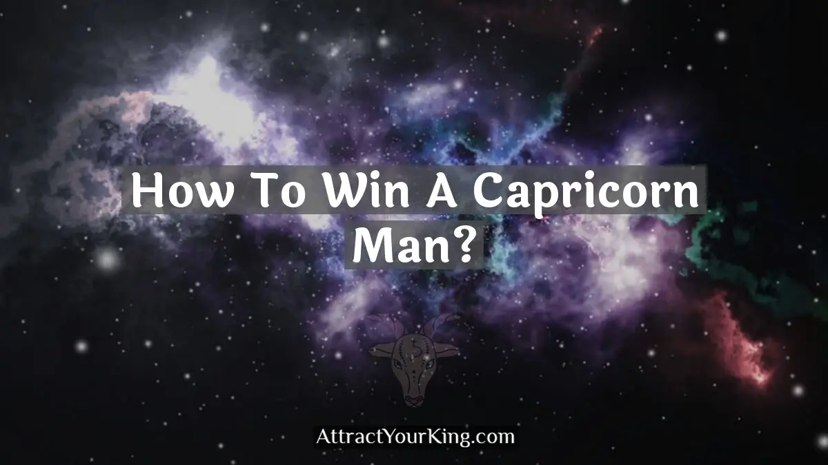 how to win a capricorn man