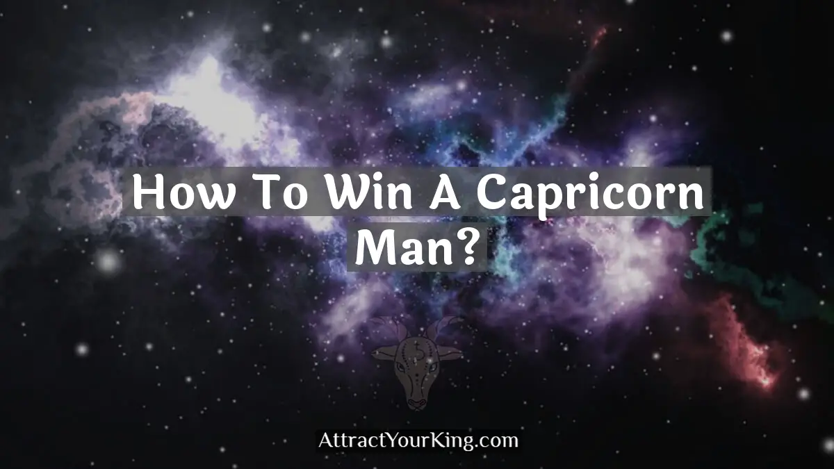 How To Win A Capricorn Man? - Attract Your King