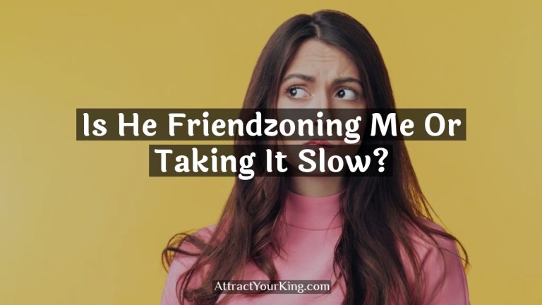 Is He Friendzoning Me Or Taking It Slow?