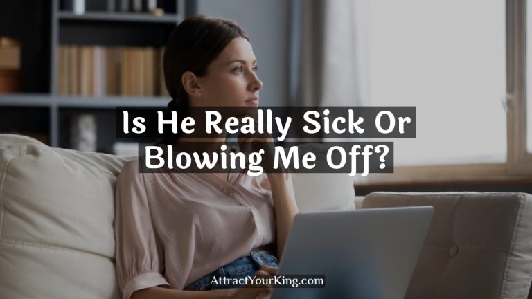 Is He Really Sick Or Blowing Me Off?