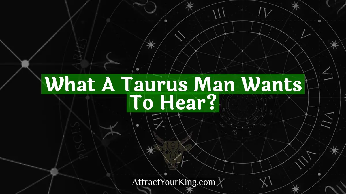 what a taurus man wants to hear