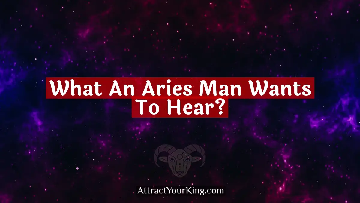 what an aries man wants to hear