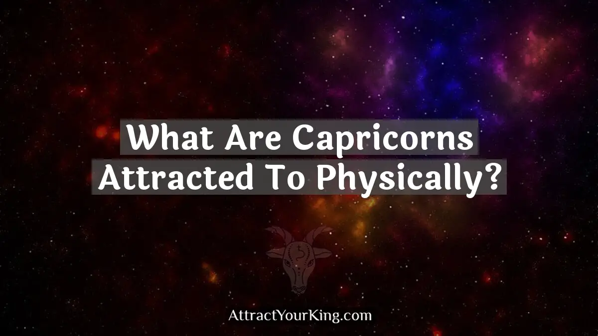 what are capricorns attracted to physically
