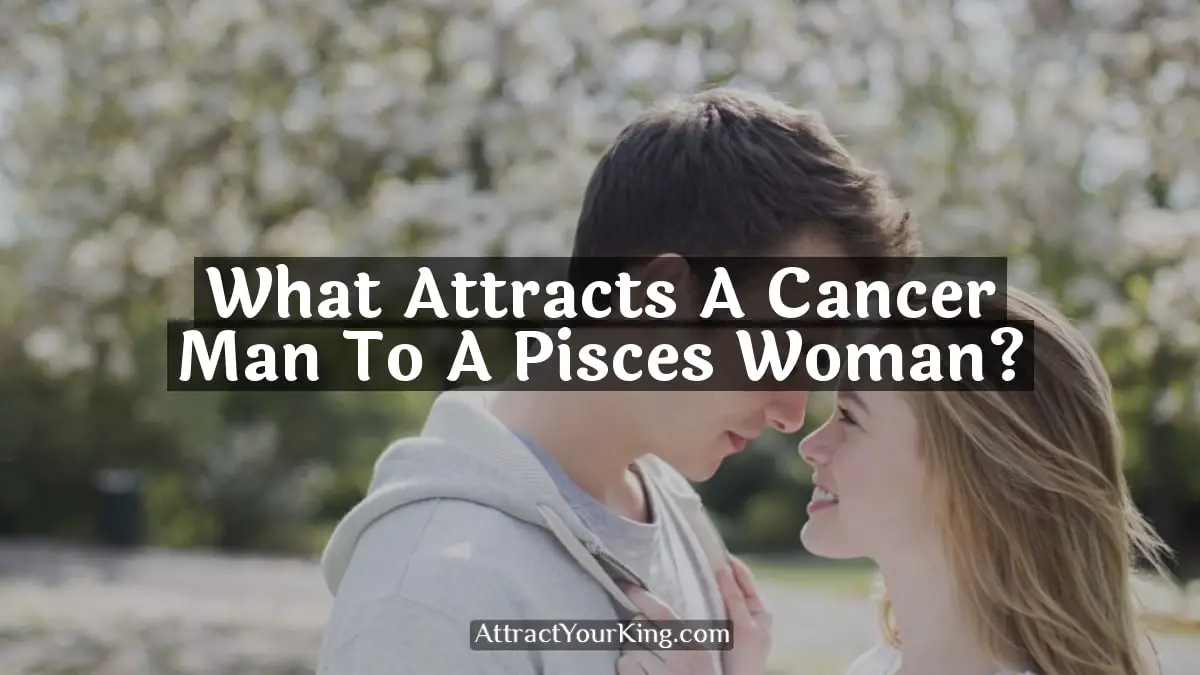 what attracts a cancer man to a pisces woman