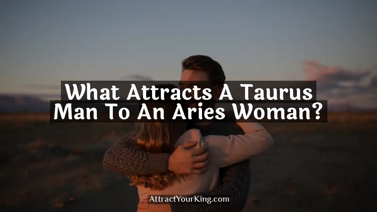 what attracts a taurus man to an aries woman