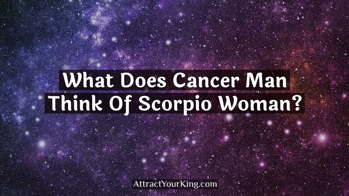 what does cancer man think of scorpio woman