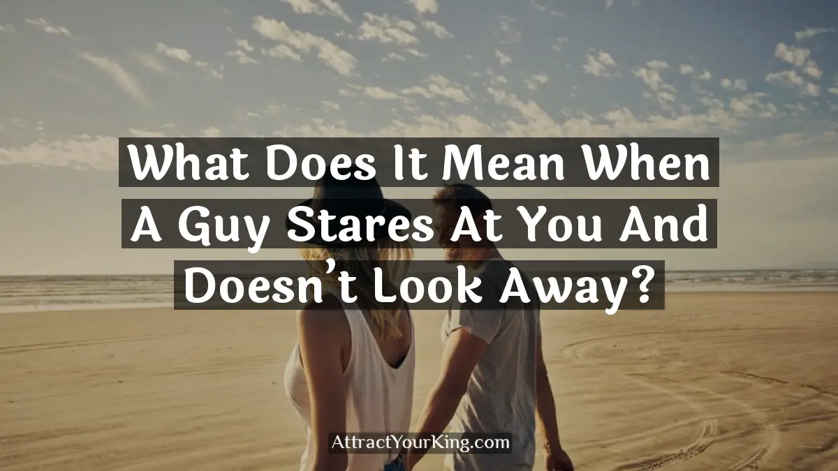 what does it mean when a guy stares at you and doesn't look away