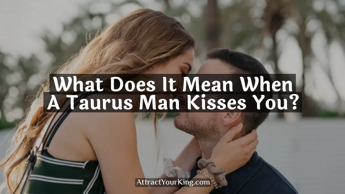 what does it mean when a taurus man kisses you