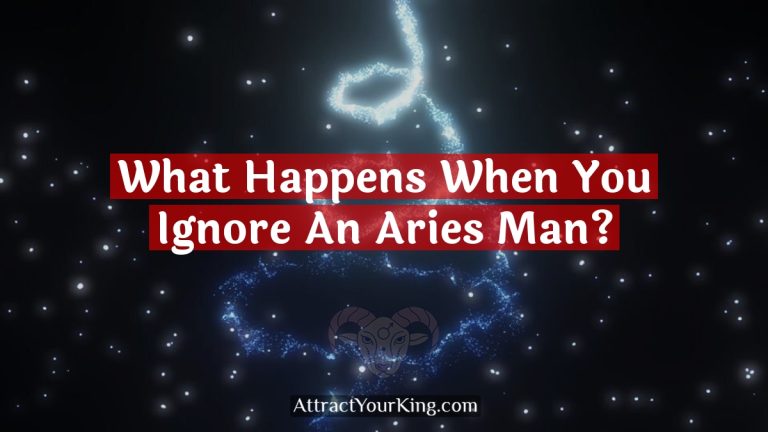 What Happens When You Ignore An Aries Man?