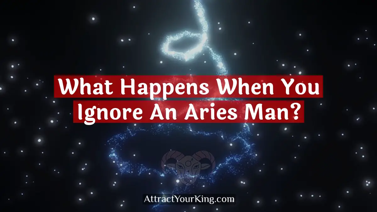 what happens when you ignore an aries man