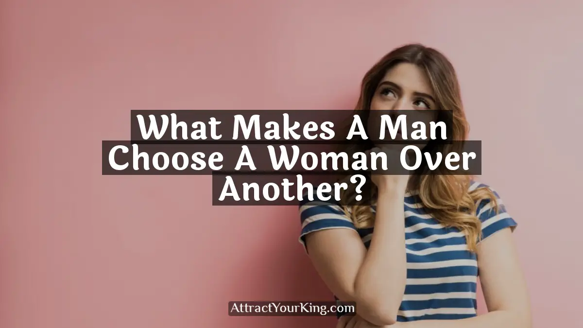 what makes a man choose a woman over another