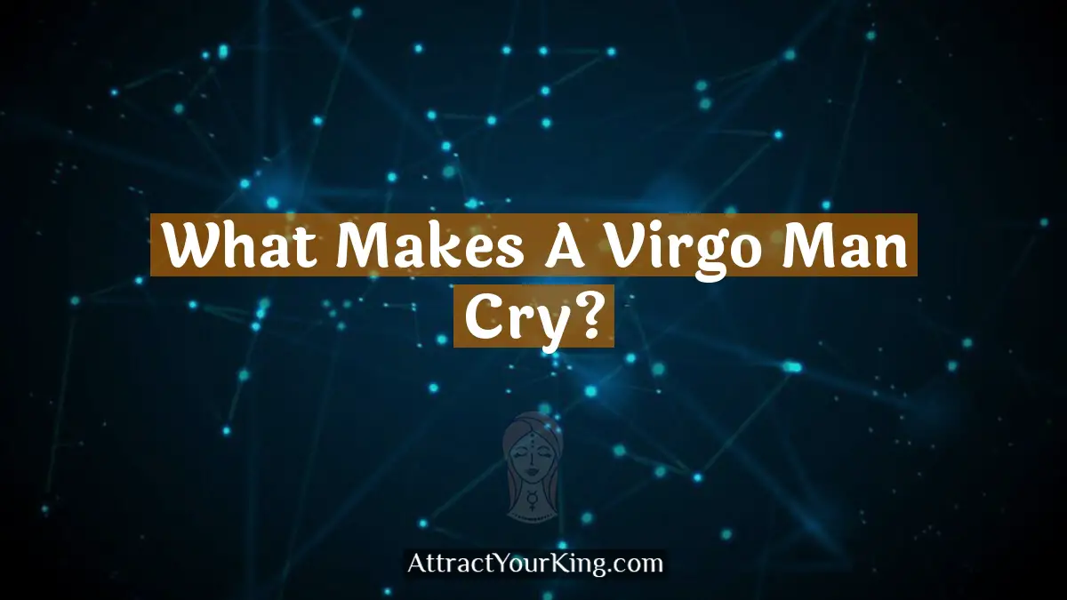 what makes a virgo man cry