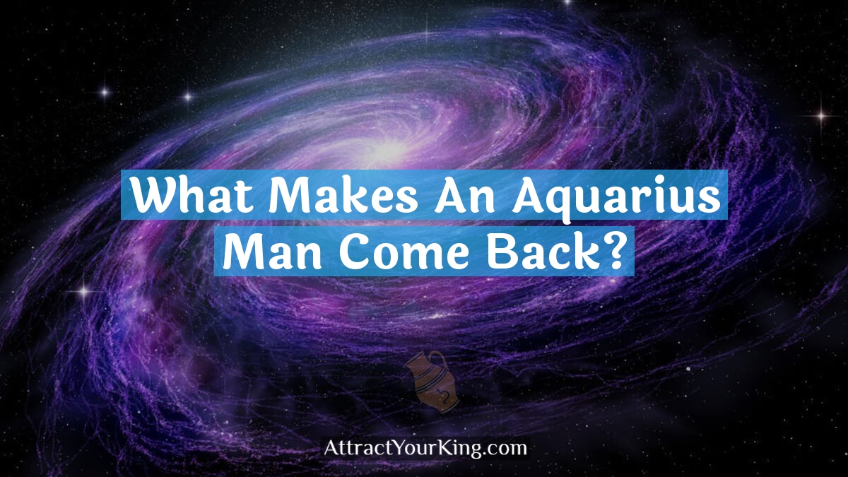 what makes an aquarius man come back