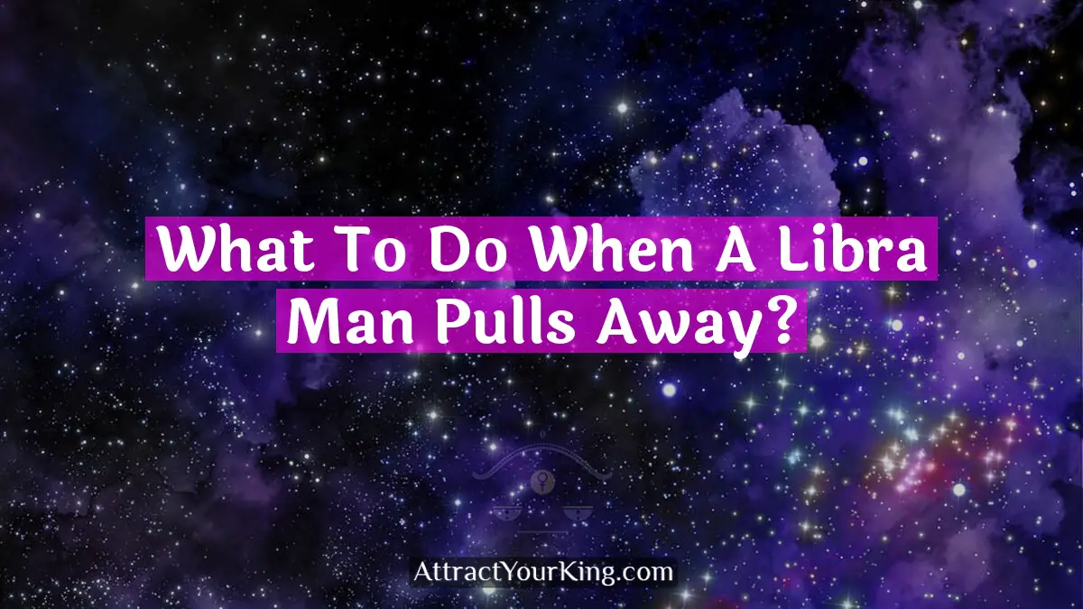 what to do when a libra man pulls away