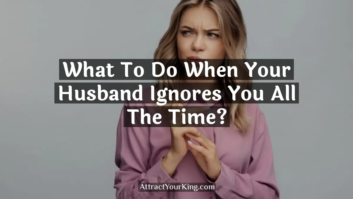what to do when your husband ignores you all the time