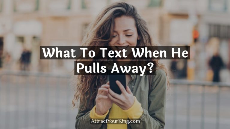 what to text when he pulls away