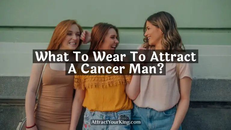 What To Wear To Attract A Cancer Man?