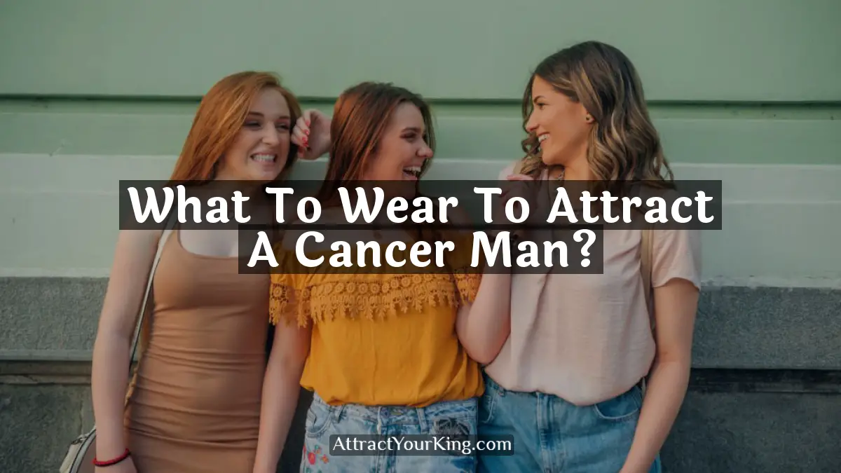 what to wear to attract a cancer man