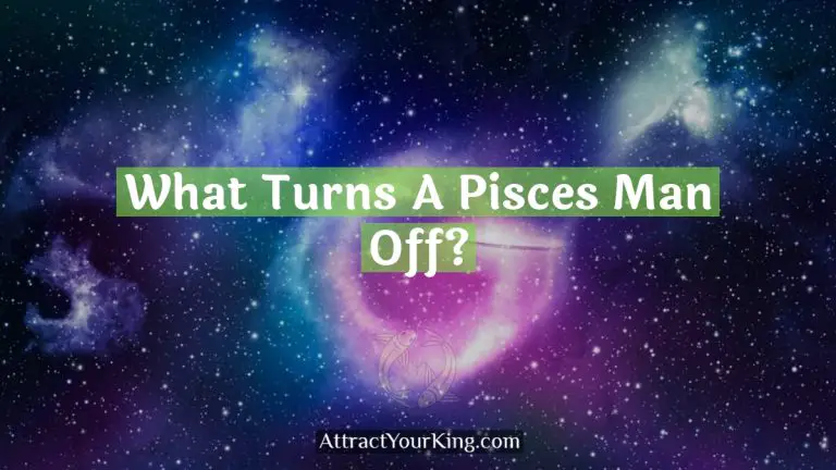 What Turns A Pisces Man Off?