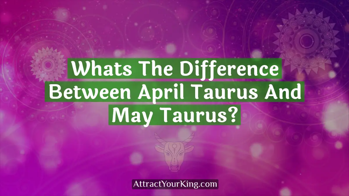 whats the difference between april taurus and may taurus
