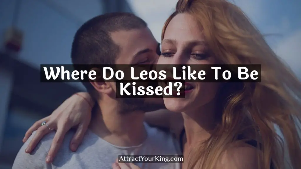 Where Do Leos Like To Be Kissed? Attract Your King