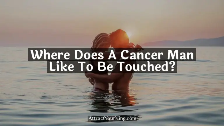 Where Does A Cancer Man Like To Be Touched?