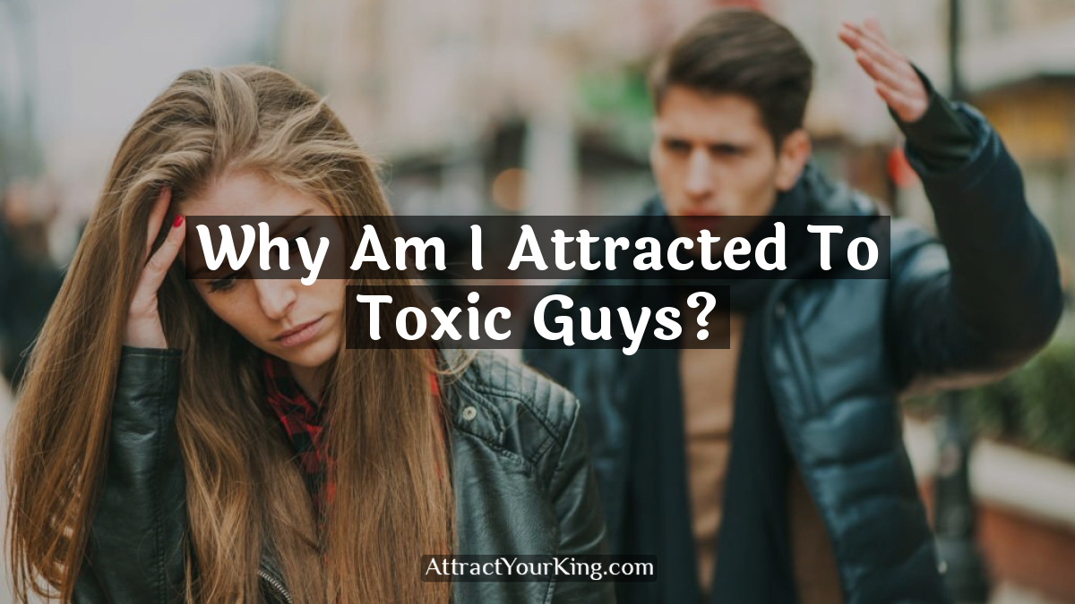 why am i attracted to toxic guys