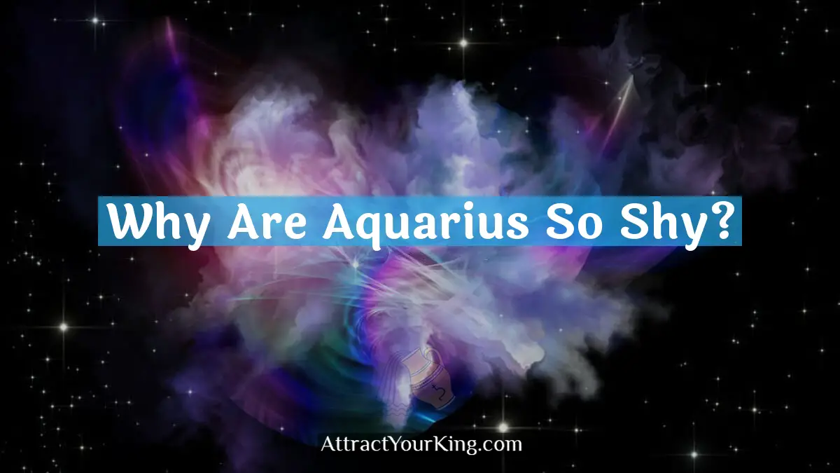 Why Are Aquarius So Shy? - Attract Your King