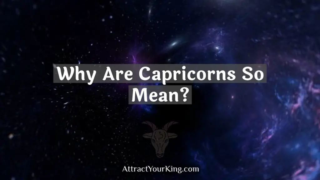 Why Are Capricorns So Mean? Attract Your King