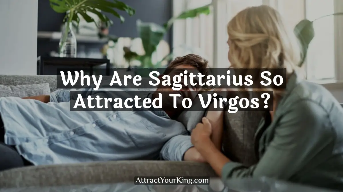 Why Are Sagittarius So Attracted To Virgos? - Attract Your King