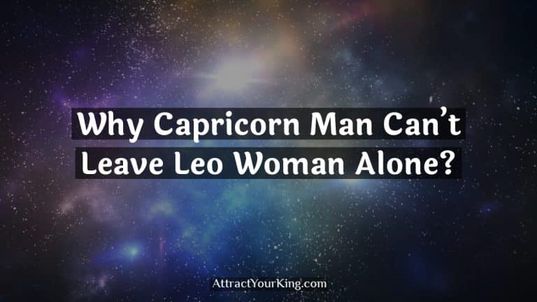 why capricorn man can't leave leo woman alone