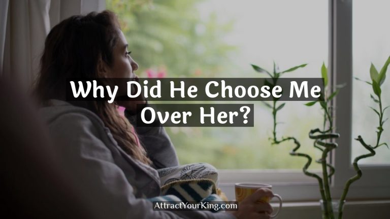 Why Did He Choose Me Over Her?