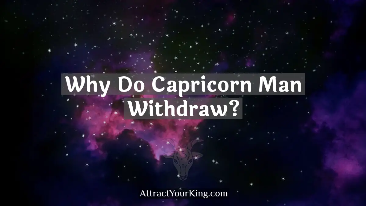 why do capricorn man withdraw