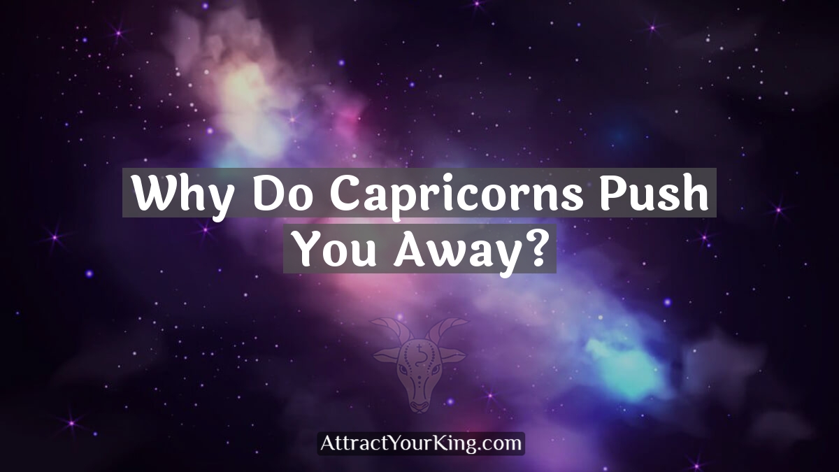 why do capricorns push you away
