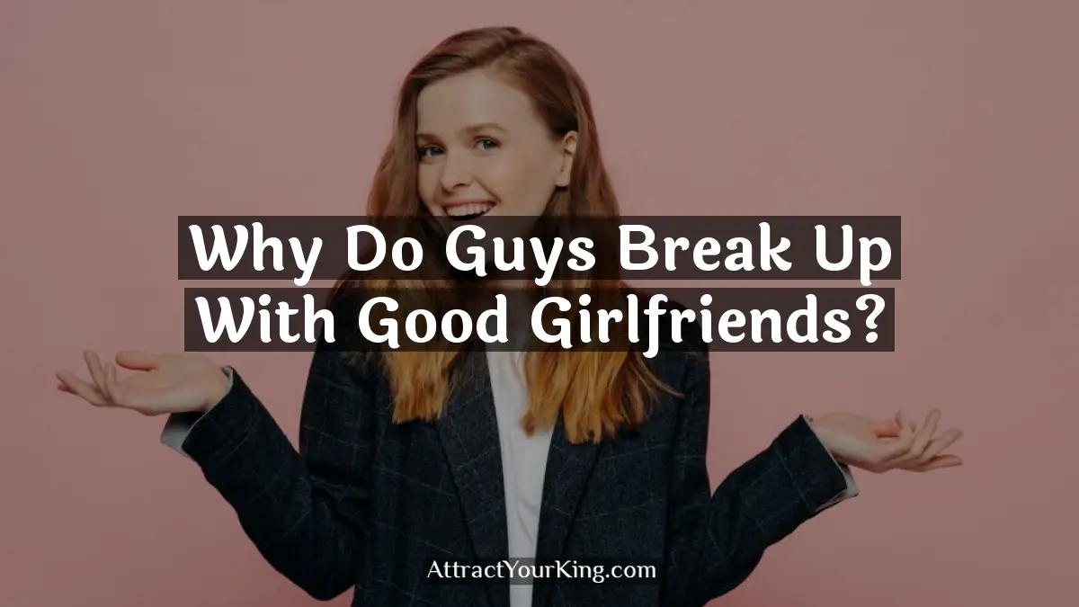 why do guys break up with good girlfriends