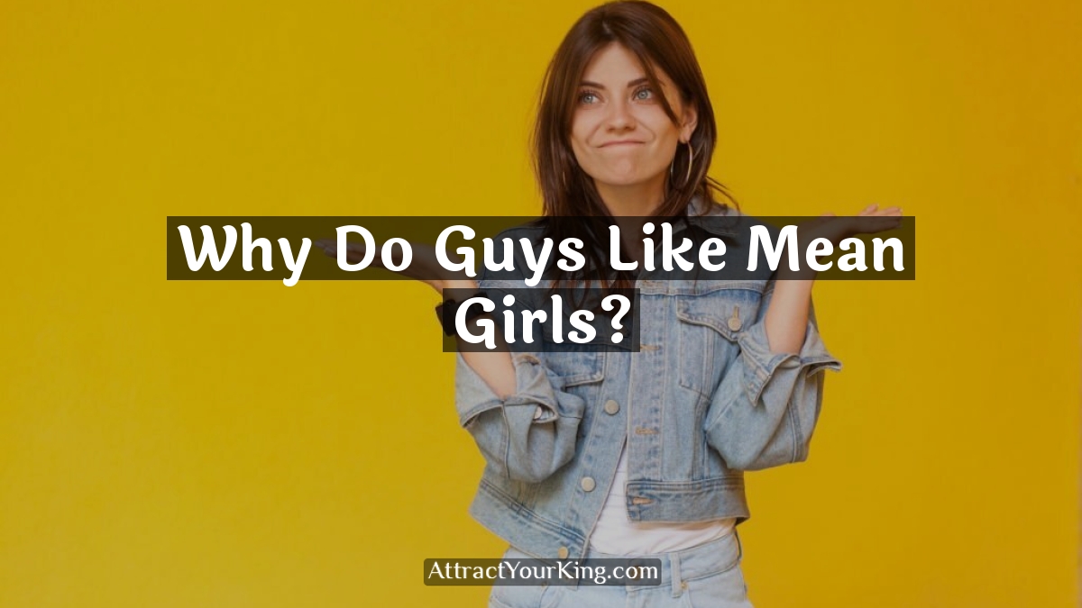 why do guys like mean girls