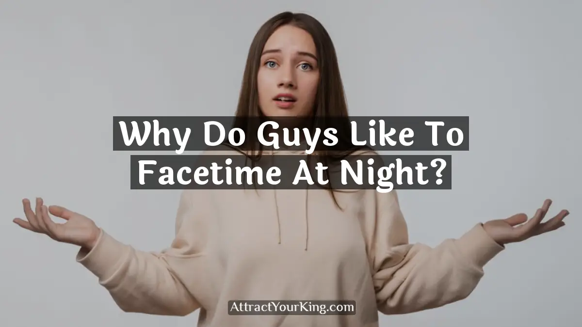 why do guys like to facetime at night