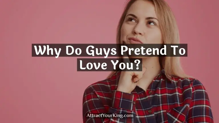 Why Do Guys Pretend To Love You?
