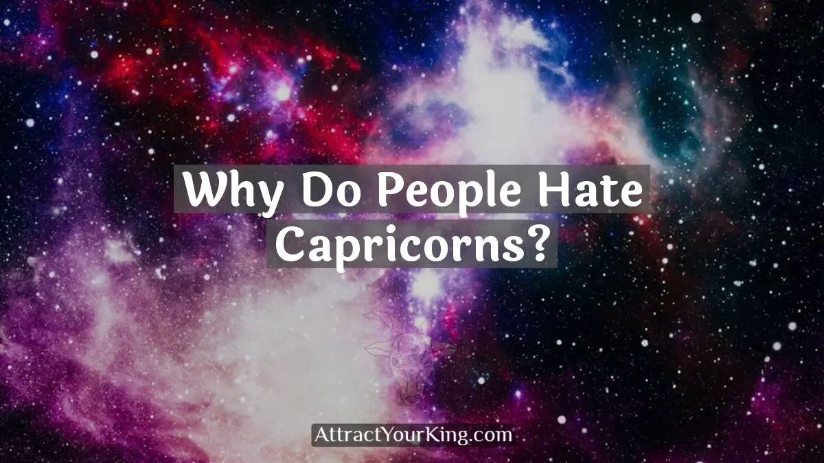 Why Do People Hate Capricorns? - Attract Your King