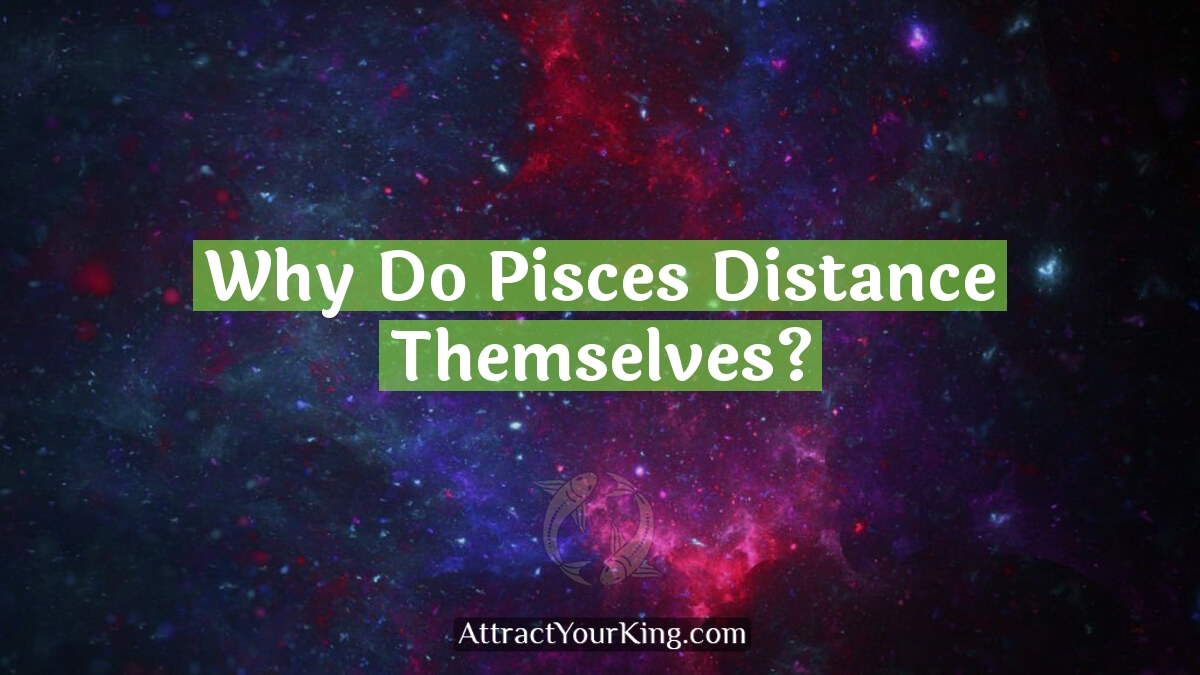 why do pisces distance themselves