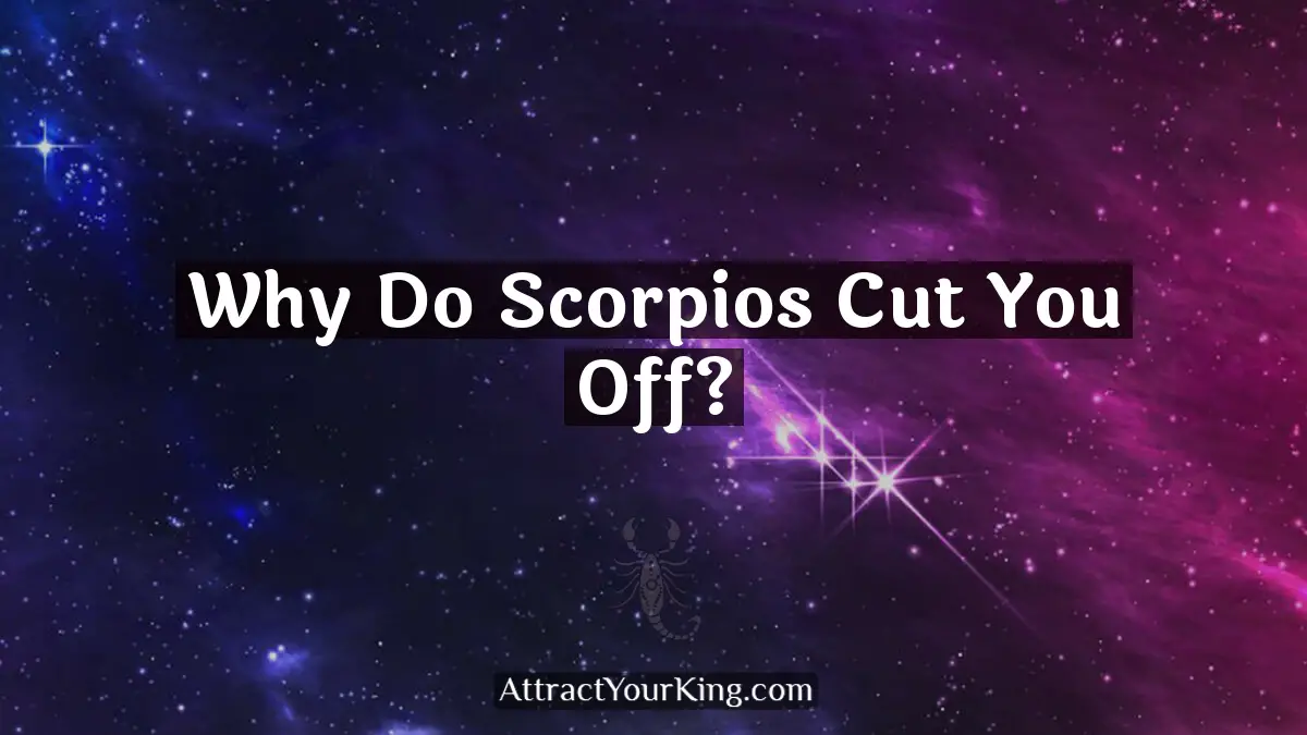 why do scorpios cut you off