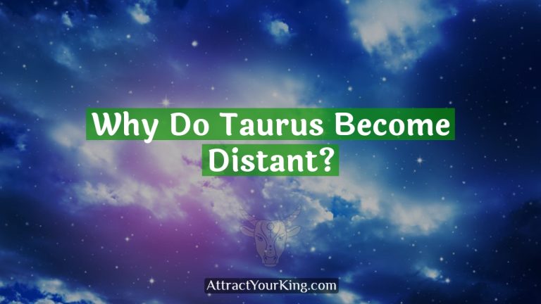 Why Do Taurus Become Distant?