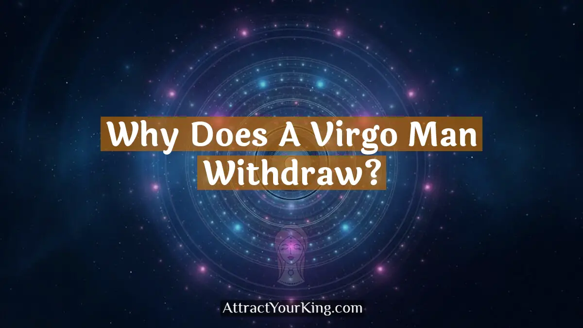 why does a virgo man withdraw