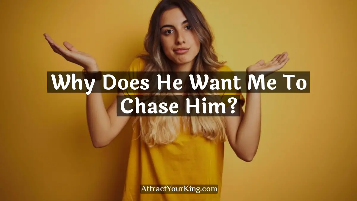 why does he want me to chase him