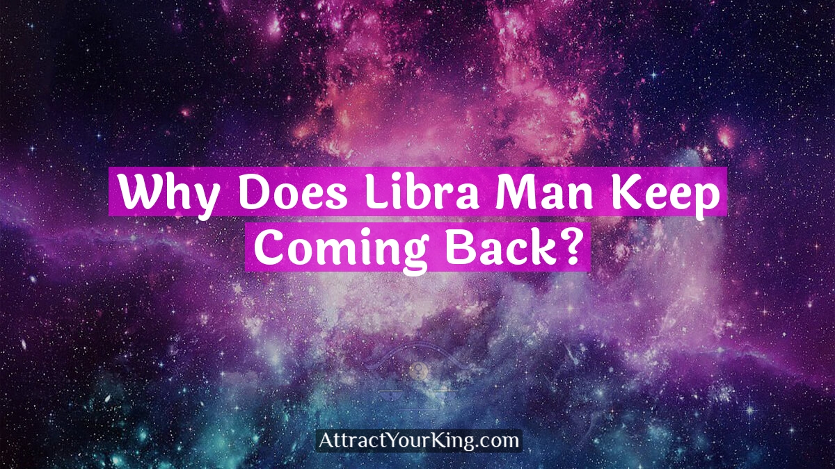 why does libra man keep coming back