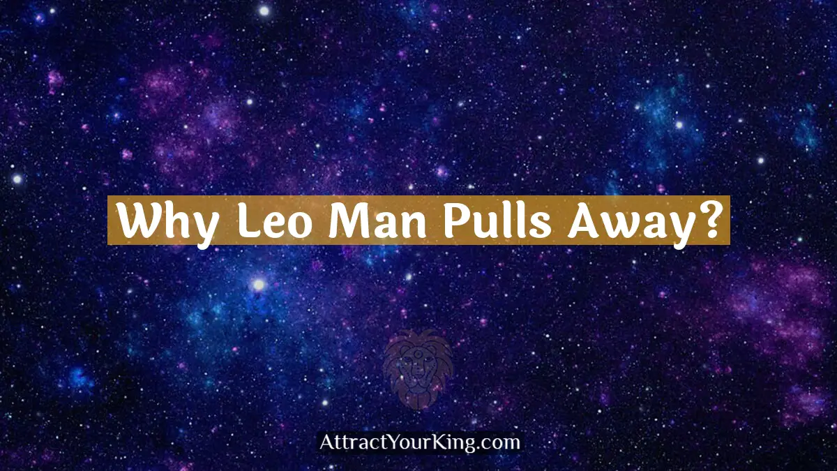 why leo man pulls away